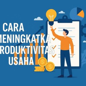 Cara Meningkatkan Produktivitas Usaha