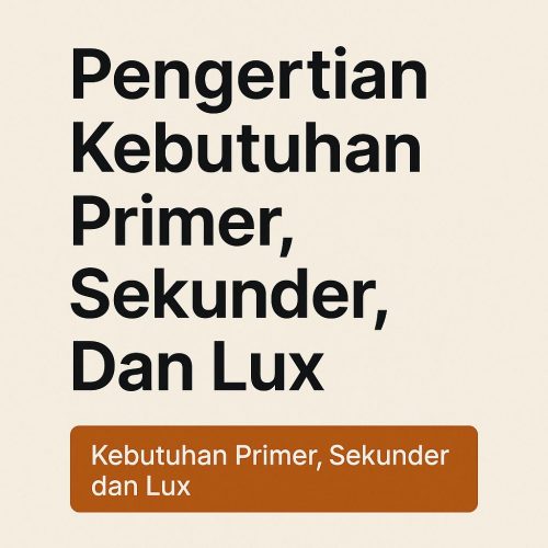 Pengertian Kebutuhan Primer, Sekunder, dan Lux